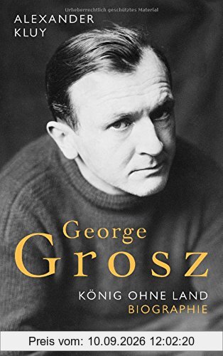 George Grosz: König ohne Land. Biografie
