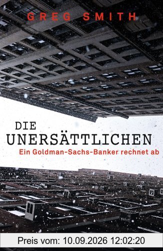 Die Unersättlichen: Ein Goldman-Sachs-Banker rechnet ab