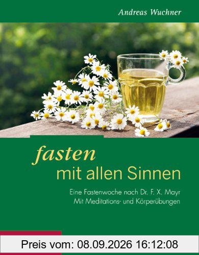 Fasten mit allen Sinnen: Eine Fastenwoche nach Dr. F. X. Mayr. Mit Meditationen und Körperübungen