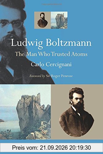 Ludwig Boltzmann: The Man Who Trusted Atoms
