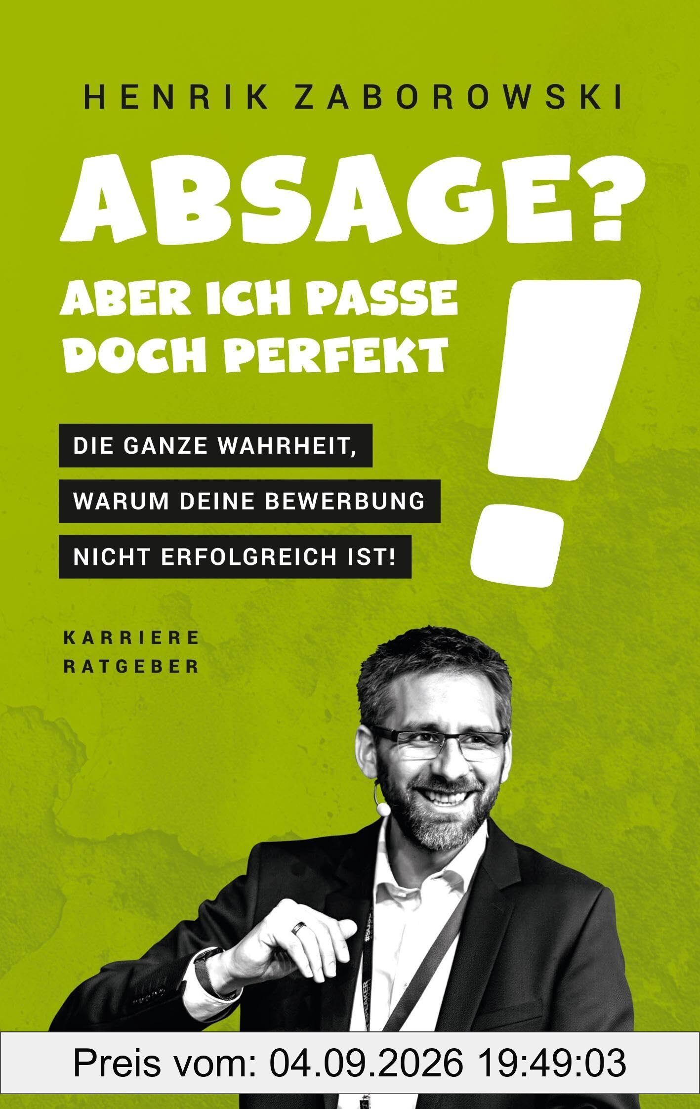 Absage? Aber ich passe doch perfekt!: Die ganze Wahrheit, warum Deine Bewerbung nicht erfolgreich ist!