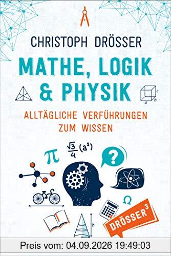 Mathe, Logik & Physik: Alltägliche Verführungen zum Wissen
