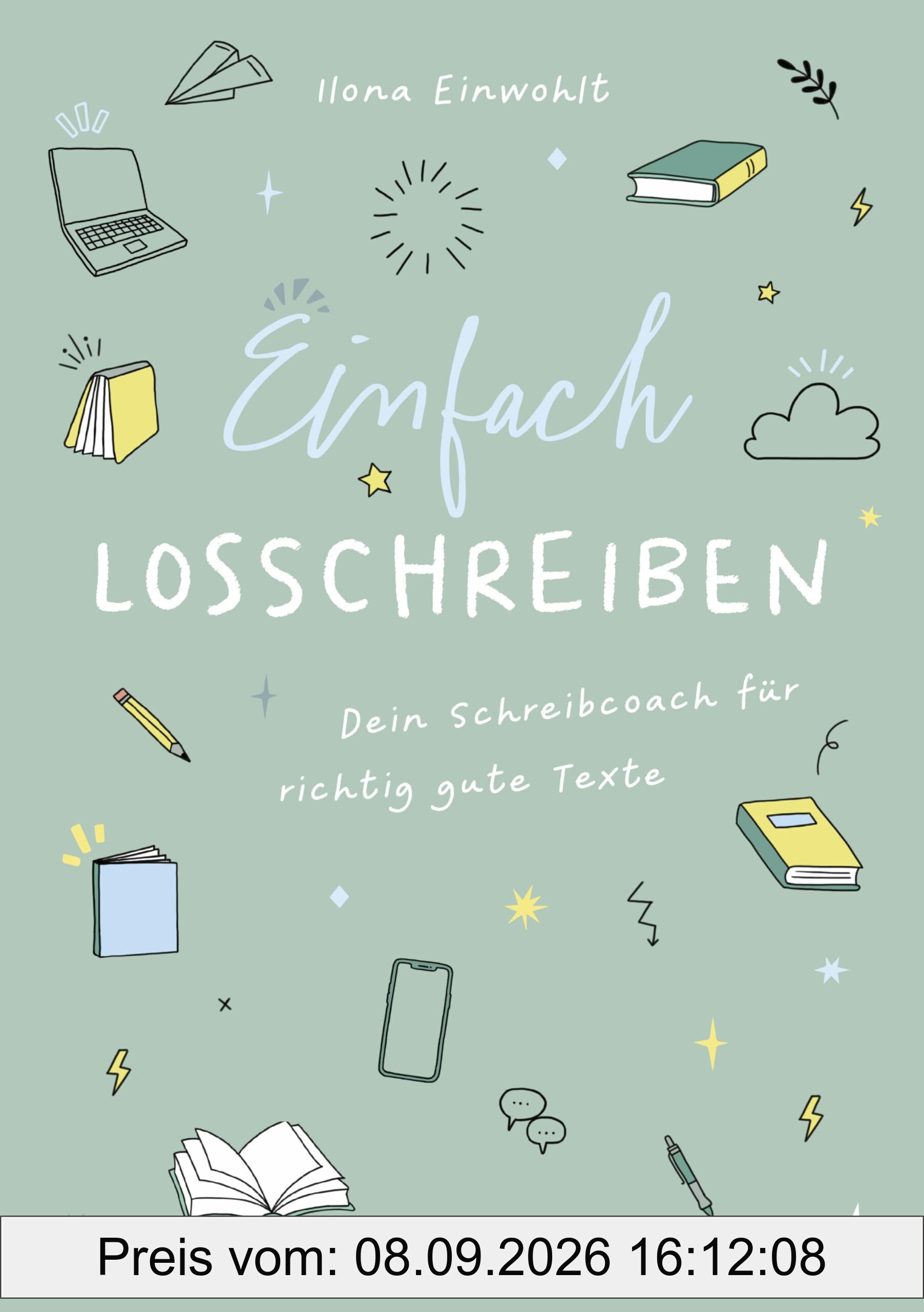 Einfach losschreiben – Dein Schreibcoach für richtig gute Texte: Entdecke den Spaß am Schreiben und lass dich von einer erfahrenen Autorin coachen, ab 13 Jahren