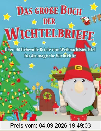 Das große Buch der Wichtelbriefe - Über 140 Briefe vom Weihnachtswichtel für die magische Wichteltür: Liebevolle Wichtelbriefe für Kinder zum ... magischen Erzählungen, Zauberei & Schabernack