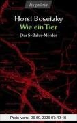 Wie ein Tier: Der S-Bahn-Mörder. Dokumentarischer Roman