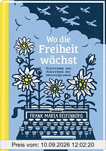 Wo die Freiheit wächst: Briefroman zum Widerstand der Edelweißpiraten