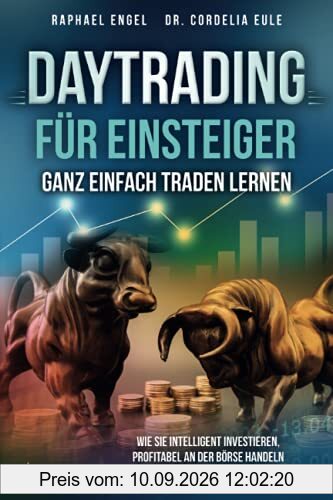 Daytrading für Einsteiger – Ganz einfach Traden lernen: Wie Sie intelligent investieren, profitabel an der Börse handeln & finanziell frei werden