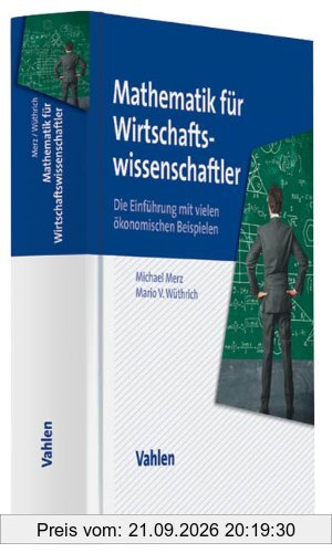 Mathematik für Wirtschaftswissenschaftler: Die Einführung mit vielen ökonomischen Beispielen