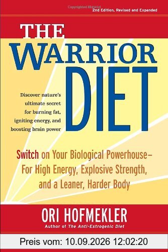 The Warrior Diet: Switch on Your Biological Powerhouse For High Energy, Explosive Strength, and a Leaner, Harder Body