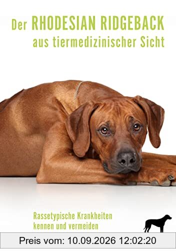 Der Rhodesian Ridgeback aus tiermedizinischer Sicht: Rassetypische Krankheiten kennen und vermeiden (Krankheitsdispositionen bei Rassehunden)