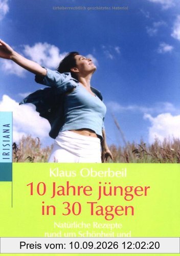 10 Jahre jünger in 30 Tagen. Natürliche Rezepte rund um Schönheit und Vitalität