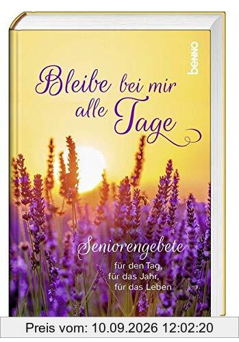 Bleibe bei mir alle Tage: Seniorengebete für den Tag, für das Jahr, für das Leben