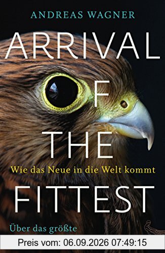 Arrival of the Fittest - Wie das Neue in die Welt kommt: Über das größte Rätsel der Evolution