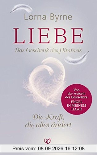 Liebe - Das Geschenk des Himmels: Die Kraft, die alles ändert