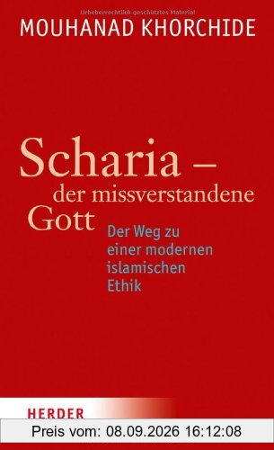 Scharia - der missverstandene Gott: Der Weg zu einer modernen islamischen Ethik