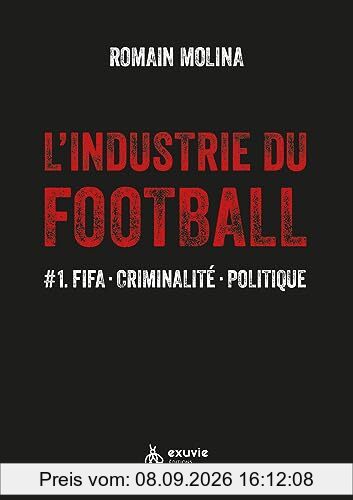 L'industrie du football. Vol. 1. FIFA, criminalité, politique