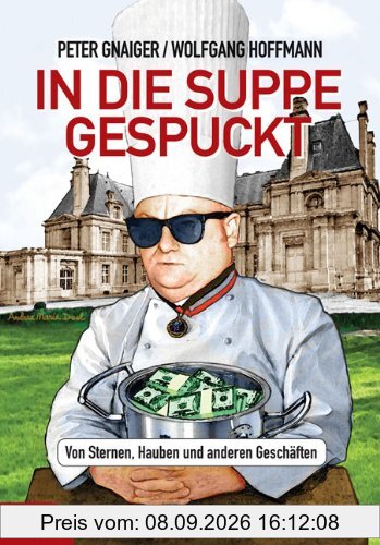 In die Suppe gespuckt: Von Sternen, Hauben und anderen Geschäften