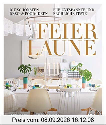 Feierlaune - -: Die schönsten Deko- & Food-Ideen für entspannte & fröhliche Feste -