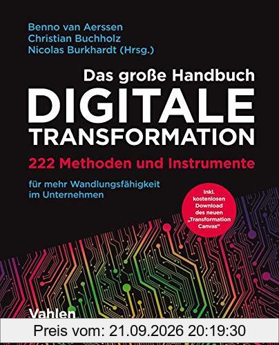 Das große Handbuch Digitale Transformation: 222 Methoden und Instrumente für mehr Wandlungsfähigkeit im Unternehmen