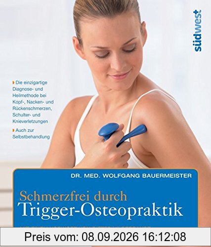 Schmerzfrei durch Trigger-Osteopraktik: Das einzigartige Behandlungskonzept für Kopf-, Nacken- und Rückenschmerzen, Sportverletzungen, Schulter- und ... - Mit einem Vorwort von Dieter Hildebrand