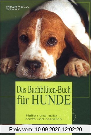 Das Bachblüten-Buch für Hunde: Helfen und heilen - sanft und natürlich. Wirkungsweise aller 38 Bachblüten und welche Blüte Ihrem Hund bei welchem ... ... zur richtigen Dosierung und Anwendung