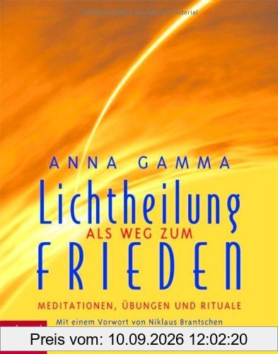Lichtheilung als Weg zum Frieden: Meditationen, Übungen und Rituale. Mit einem Vorwort von Niklaus Brantschen