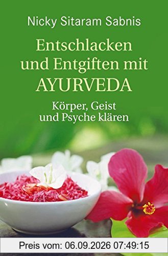 Entschlacken und Entgiften mit Ayurveda: Körper, Geist und Psyche klären