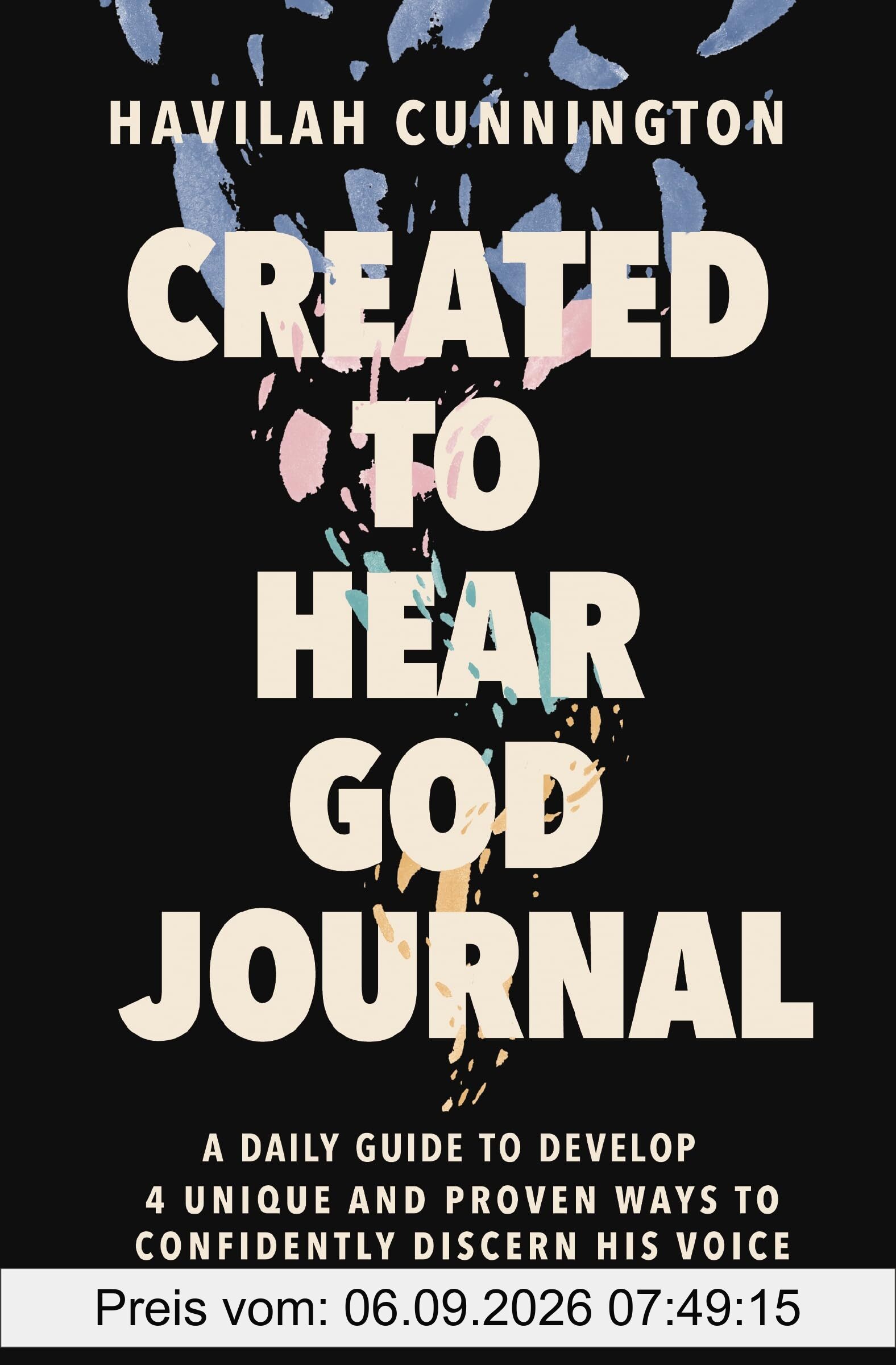 Created to Hear God Journal: A Daily Guide to Develop 4 Unique and Proven Ways to Confidently Discern His Voice