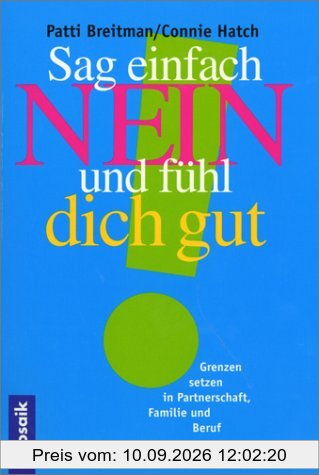 Sag einfach Nein und fühl dich gut. Grenzen setzen in Partnerschaft, Familie und Beruf