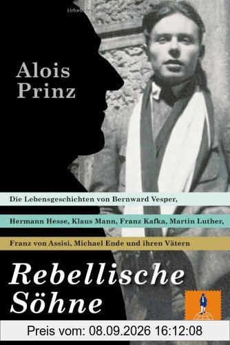 Rebellische Söhne: Die Lebensgeschichten von Hermann Hesse, Bernward Vesper, Franz von Assisi, Martin Luther, Franz Kafka, Klaus Mann, Michael Ende und ihren Vätern (Gulliver)
