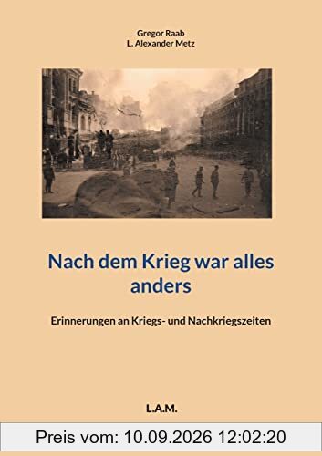 Nach dem Krieg war alles anders: Erinnerungen an Kriegs- und Nachkriegszeiten
