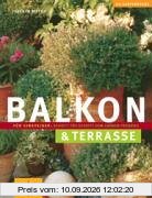 Balkon & Terrasse: Für Einsteiger: Schritt für Schritt zum grünen Paradies (GU Gartenspaß)