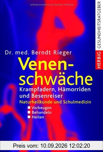 Venenschwäche: Krampfadern, Hämorriden und Besenreiser. Naturheilkunde und Schulmedizin: Krampfadern, Hämorrhoiden und Besenreiser. Naturheilkunde und Schulmedizin. Vorbeugen - Behandeln - Heilen