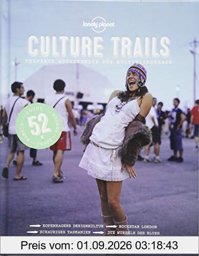Lonely Planet Culture Trails: Perfekte Wochenenden für Kulturliebhaber (Lonely Planet Reisebildbände)