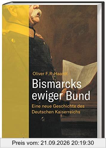 Bismarcks ewiger Bund. Eine neue Geschichte des Deutschen Kaiserreichs. Die Entwicklung vom Fürstenbund zur Reichsmonarchie: …