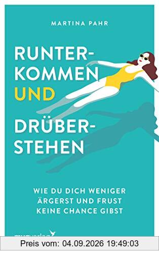 Runterkommen und drüberstehen: Wie du dich weniger ärgerst und Frust keine Chance gibst
