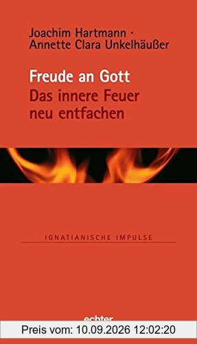Freude an Gott: Das innere Feuer neu entfachen (Ignatianische Impulse, Bd. 78)