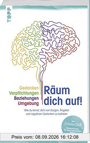Räum dich auf!: Gedanken, Verpflichtungen, Beziehungen, Umgebung. Wie du lernst, dich von Sorgen, Ängsten und negativen Gedanken zu befreien.Mit ErinnerDich Memokärtchen für einen bewussten Alltag