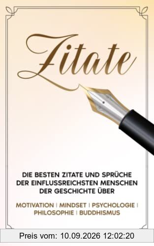 Zitate Buch: Die besten Zitate und Sprüche der einflussreichsten Menschen der Geschichte über Motivation, Mindset, Psychologie, Philosophie & ... - Persönlichkeitsentwicklung, Band 1)