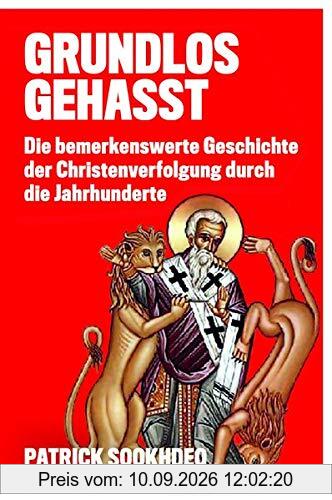 GRUNDLOS GEHASST: Die bemerkenswerte Geschichte der Christenverfolgung durch die Jahrhunderte