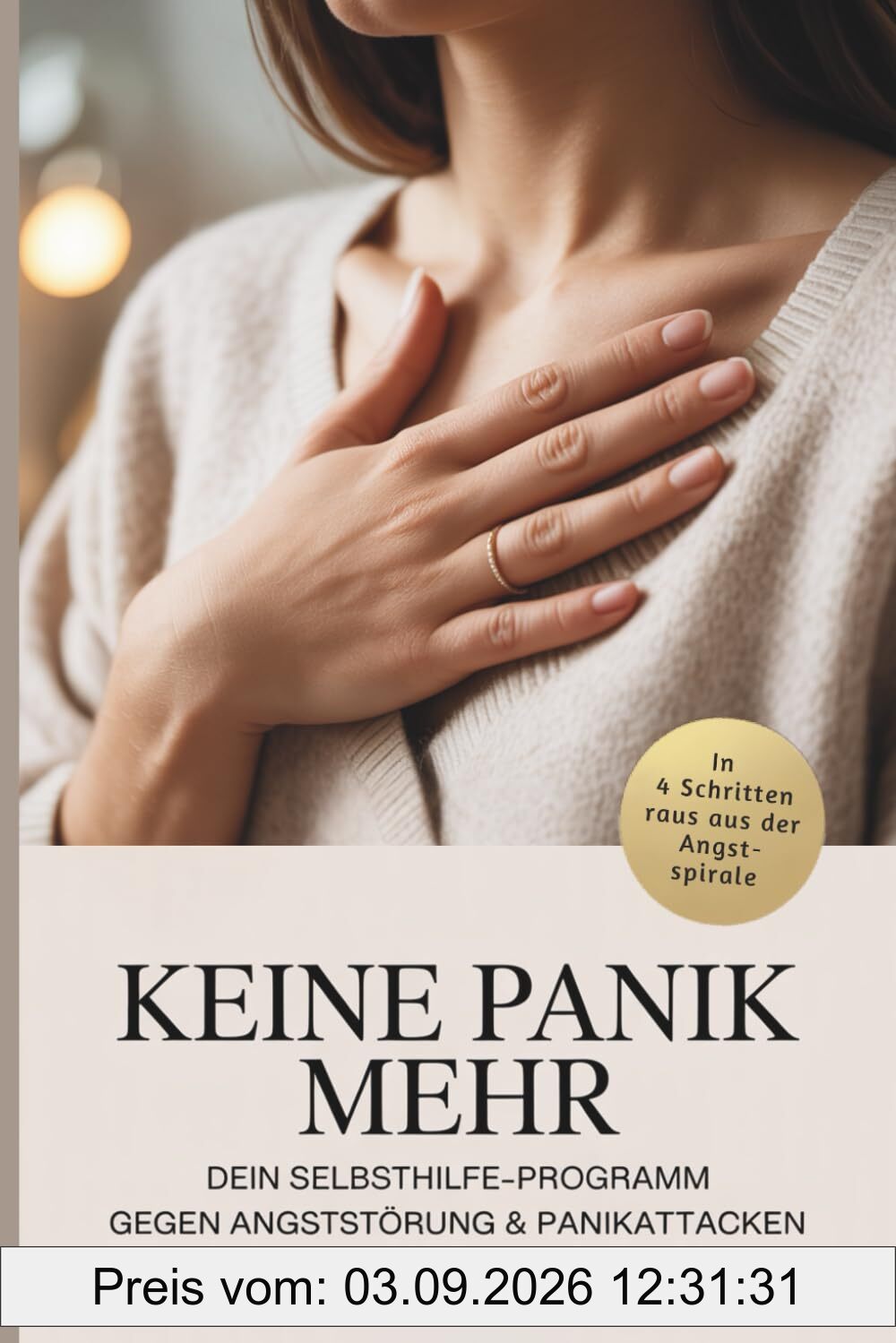 Keine Panik mehr – Dein Selbsthilfe-Programm gegen Angststörung & Panikattacken: In vier Schritten raus aus der Angstspirale