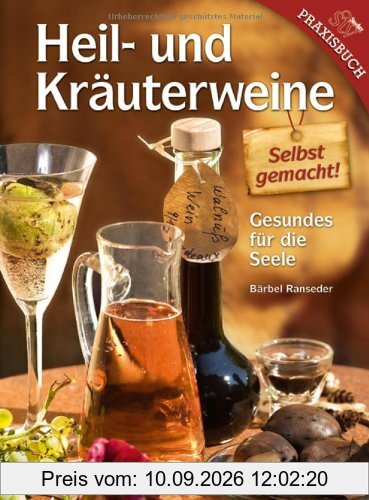 Heil- und Kräuterweine selbst gemacht!: Gesundes für die Seele