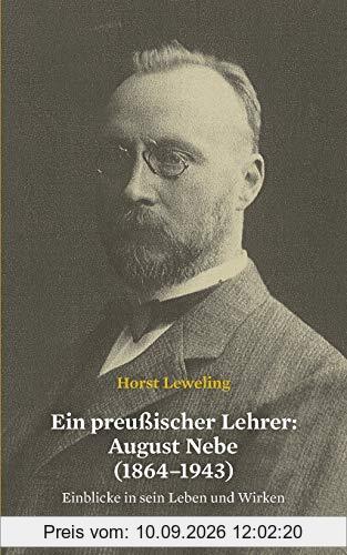 Ein preußischer Lehrer: August Nebe (1864–1943): Einblicke in sein Leben und Wirken
