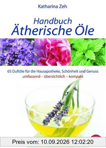 Handbuch Ätherische Öle: 70 Portraits der gebräuchlichsten Duftöle für die Hausapotheke und Wellness-Anwendungen
