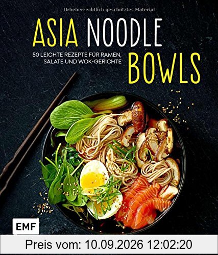 Asia-Noodle-Bowls: 50 leichte Rezepte für Ramen, Salate und Wok-Gerichte