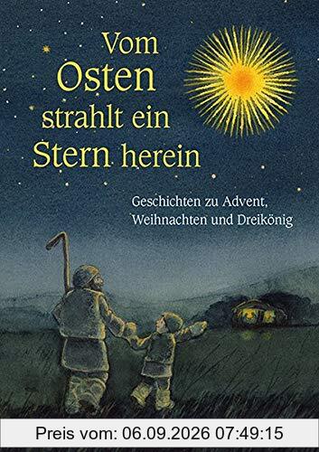 Vom Osten strahlt ein Stern herein: Geschichten zu Advent, Weihnachten und Dreikönig