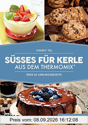 Süßes für Kerle aus dem Thermomix®: Über 60 Lieblingsrezepte