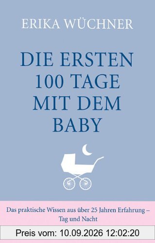 Die ersten 100 Tage mit dem Baby: Das praktische Wissen aus über 25 Jahren Erfahrung - Tag und Nacht