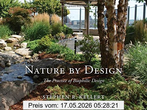 Kellert, Stephen R. Nature By Design, The Practice Of Biophilic Design