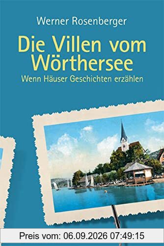 Die Villen vom Wörthersee: Wenn Häuser Geschichten erzählen (Die Villen von ...: Wenn Häuser Geschichten erzählen)